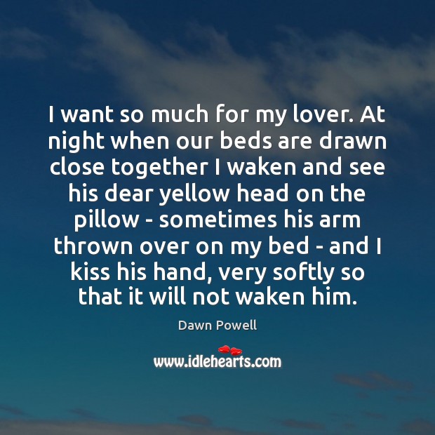 I want so much for my lover. At night when our beds Dawn Powell Picture Quote
