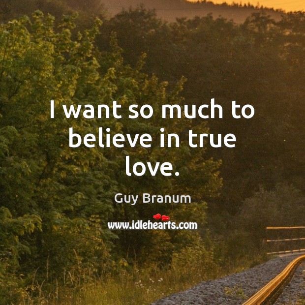 I want so much to believe in true love. Guy Branum Picture Quote