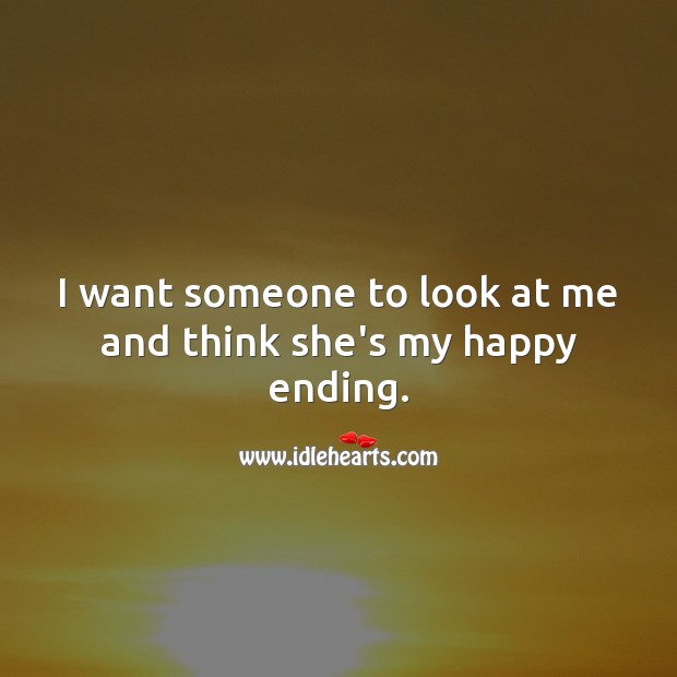 I want someone to look at me and think she’s my happy ending. Image