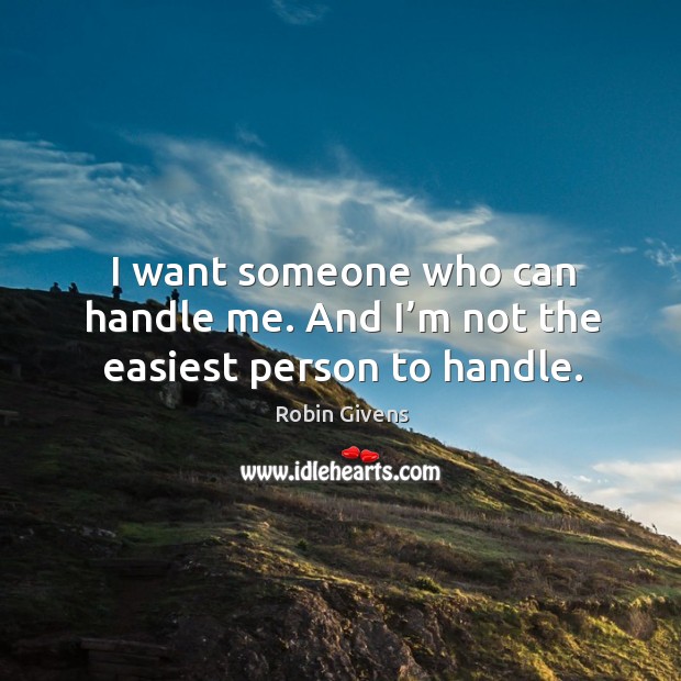 I want someone who can handle me. And I’m not the easiest person to handle. Image