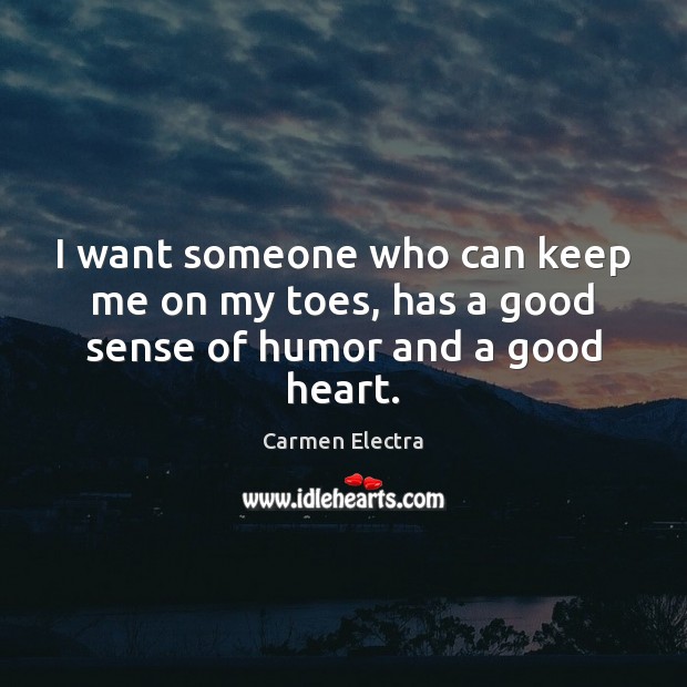 I want someone who can keep me on my toes, has a good sense of humor and a good heart. Carmen Electra Picture Quote