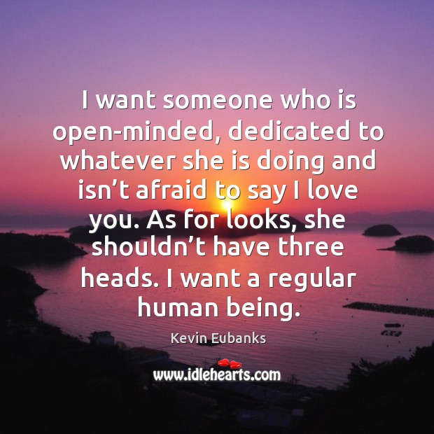 I want someone who is open-minded, dedicated to whatever she is doing and isn’t I Love You Quotes Image