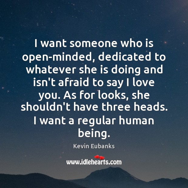 I want someone who is open-minded, dedicated to whatever she is doing Kevin Eubanks Picture Quote