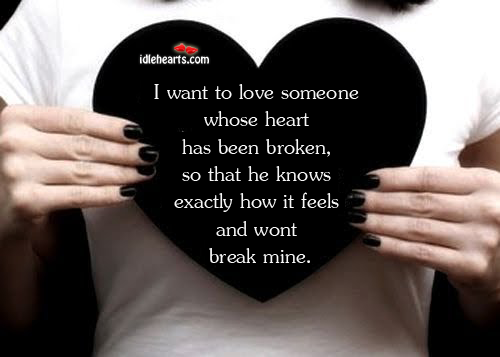 I want to love someone whose heart has been broken, so Love Someone Quotes Image