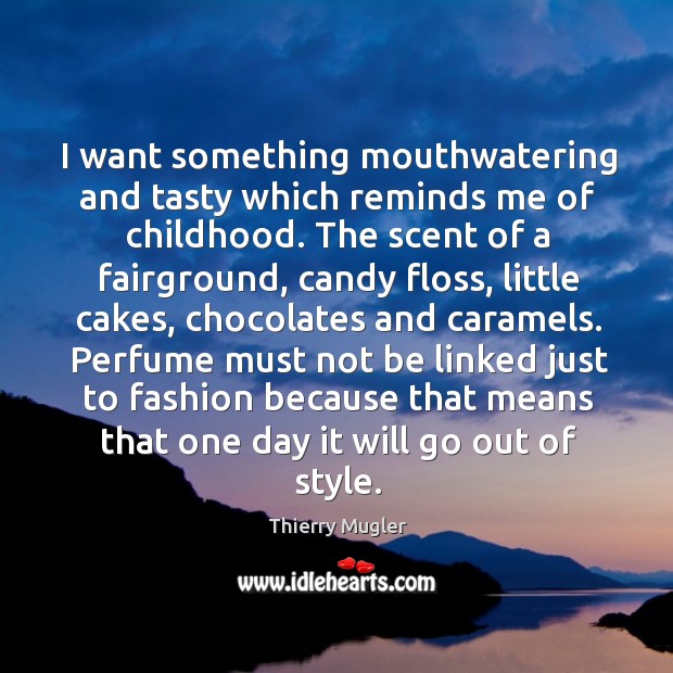 I want something mouthwatering and tasty which reminds me of childhood. The Thierry Mugler Picture Quote