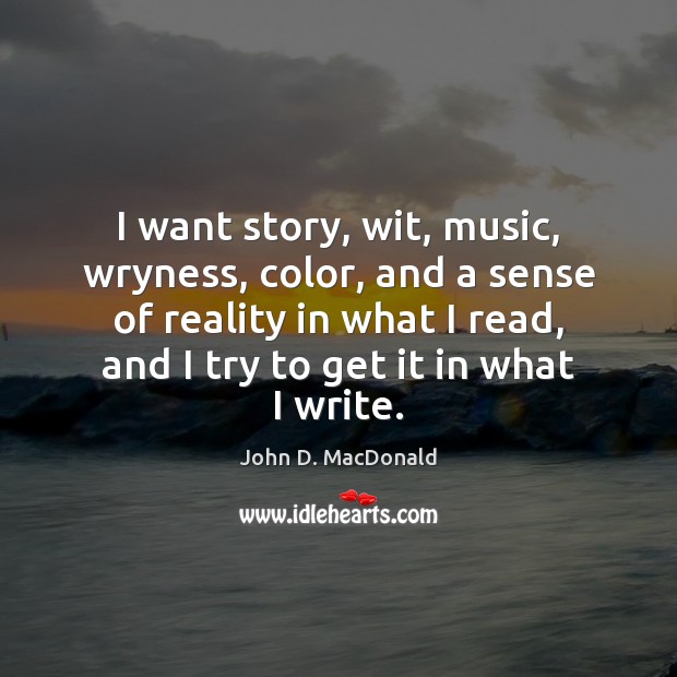 I want story, wit, music, wryness, color, and a sense of reality Image