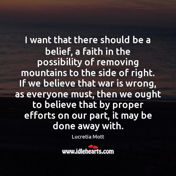 I want that there should be a belief, a faith in the Lucretia Mott Picture Quote
