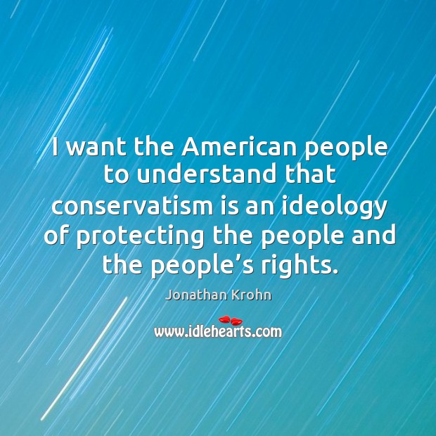 I want the american people to understand that conservatism is an ideology of Image