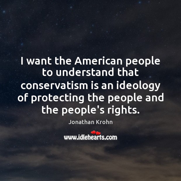 I want the American people to understand that conservatism is an ideology Jonathan Krohn Picture Quote