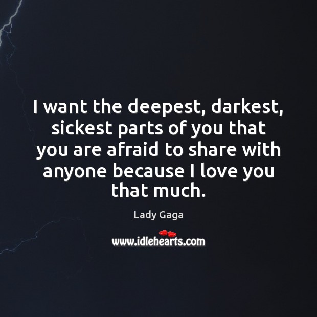 I want the deepest, darkest, sickest parts of you that you are Lady Gaga Picture Quote
