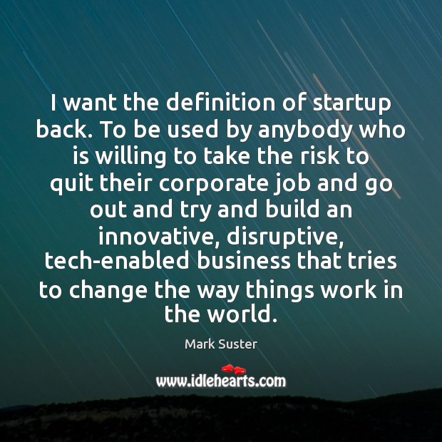 I want the definition of startup back. To be used by anybody Mark Suster Picture Quote