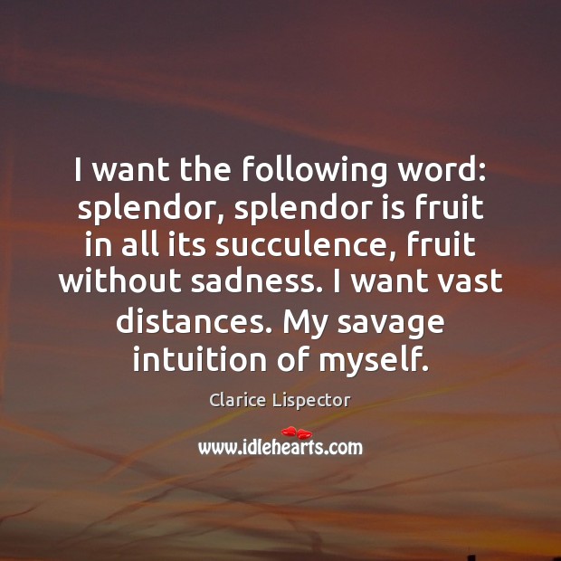 I want the following word: splendor, splendor is fruit in all its Clarice Lispector Picture Quote