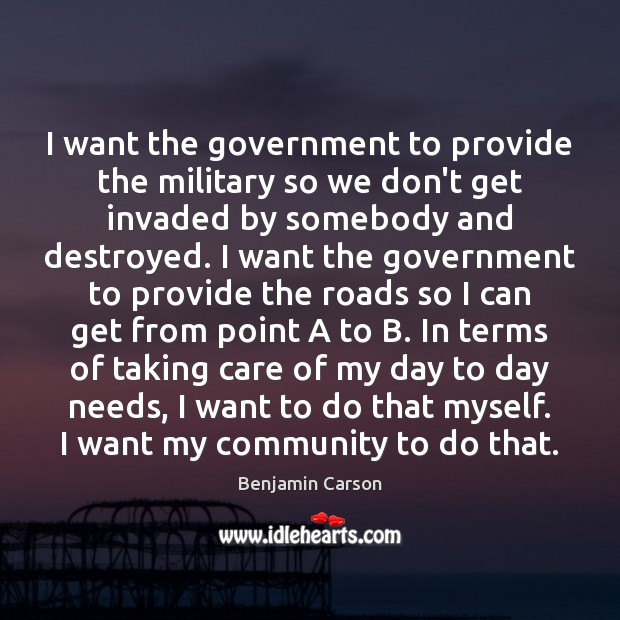 I want the government to provide the military so we don’t get Benjamin Carson Picture Quote
