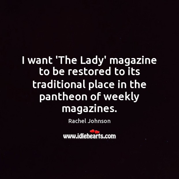 I want ‘The Lady’ magazine to be restored to its traditional place Rachel Johnson Picture Quote