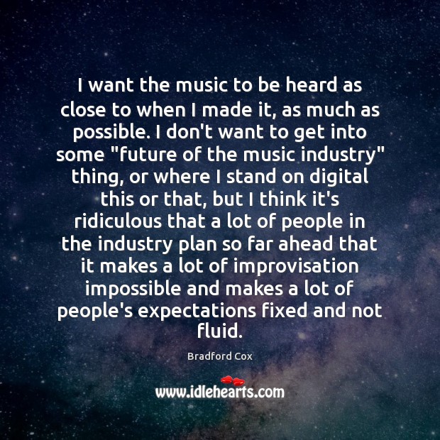 I want the music to be heard as close to when I Bradford Cox Picture Quote
