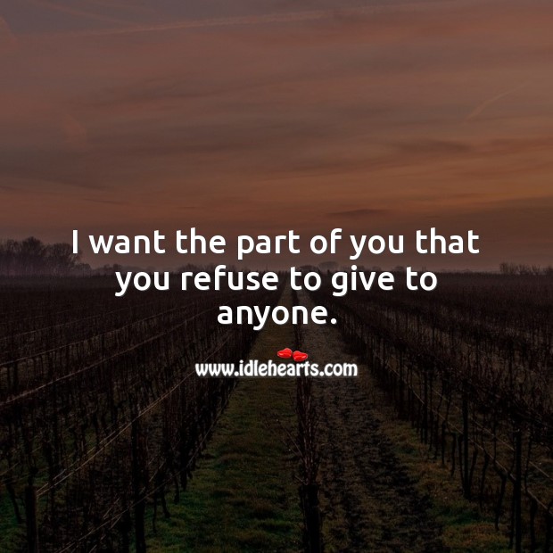 I want the part of you that you refuse to give to anyone. Love Quotes for Him Image