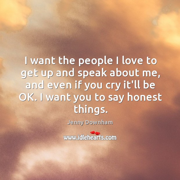 I want the people I love to get up and speak about Jenny Downham Picture Quote