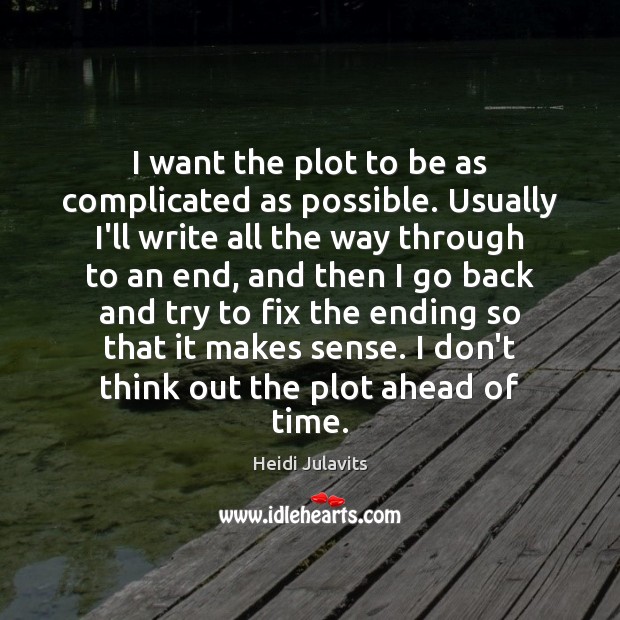 I want the plot to be as complicated as possible. Usually I’ll Heidi Julavits Picture Quote