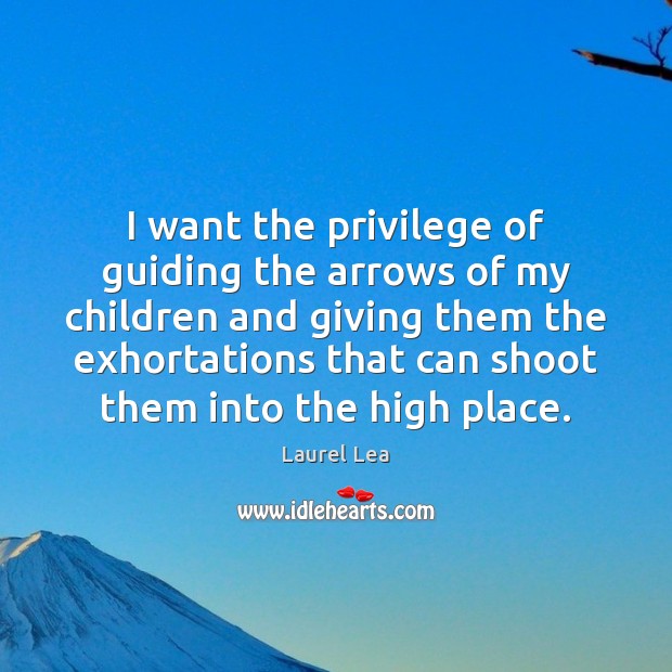 I want the privilege of guiding the arrows of my children and Image