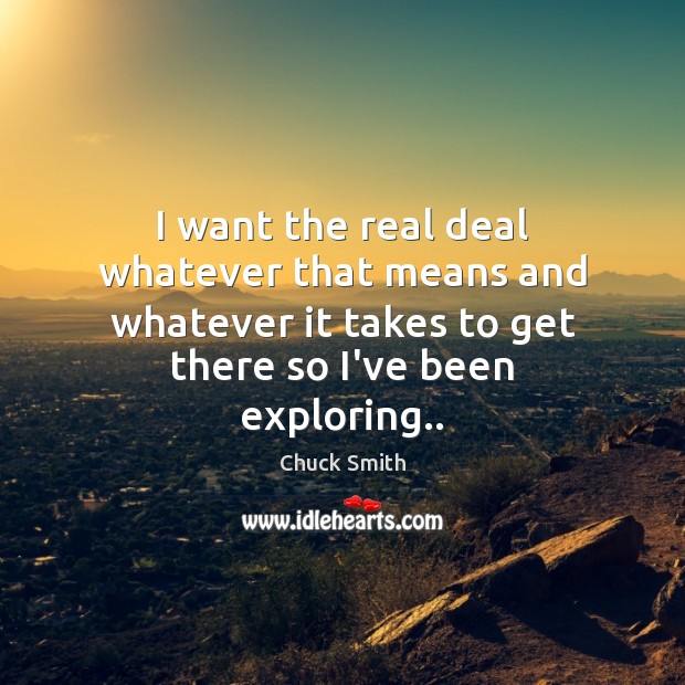 I want the real deal whatever that means and whatever it takes Chuck Smith Picture Quote