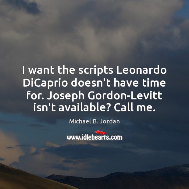 I want the scripts Leonardo DiCaprio doesn’t have time for. Joseph Gordon-Levitt Michael B. Jordan Picture Quote
