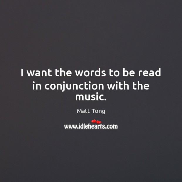 I want the words to be read in conjunction with the music. Matt Tong Picture Quote