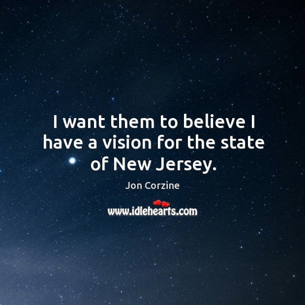 I want them to believe I have a vision for the state of New Jersey. Image