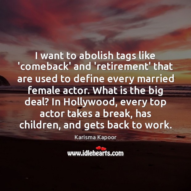 I want to abolish tags like ‘comeback’ and ‘retirement’ that are used Karisma Kapoor Picture Quote