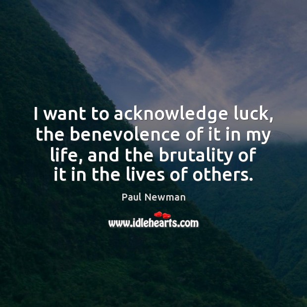 I want to acknowledge luck, the benevolence of it in my life, Paul Newman Picture Quote