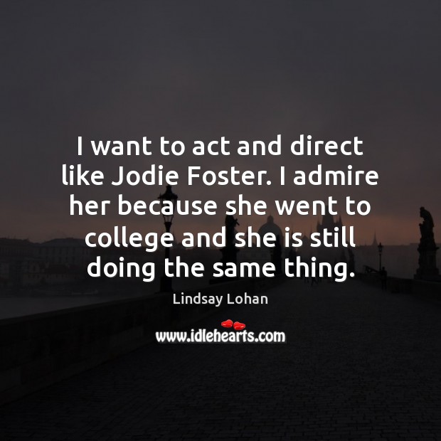 I want to act and direct like Jodie Foster. I admire her Lindsay Lohan Picture Quote