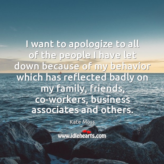 I want to apologize to all of the people I have let down because of my behavior which has reflected badly on my family 