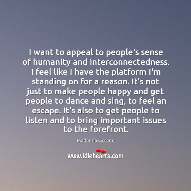 I want to appeal to people’s sense of humanity and interconnectedness. I Madonna Ciccone Picture Quote