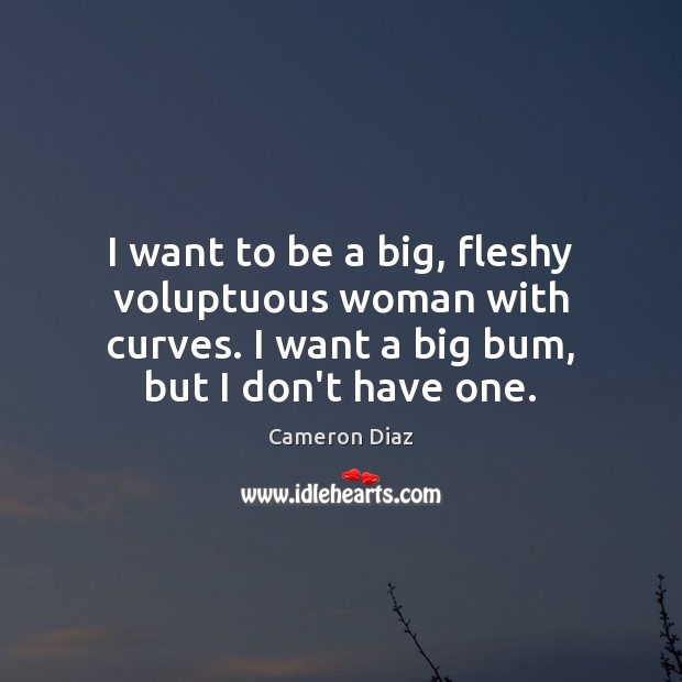 I want to be a big, fleshy voluptuous woman with curves. I Image
