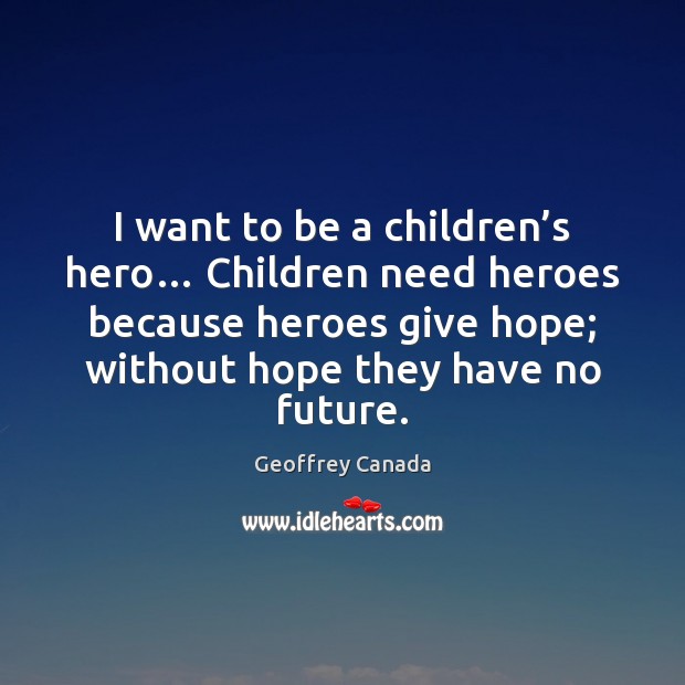 I want to be a children’s hero… Children need heroes because Geoffrey Canada Picture Quote
