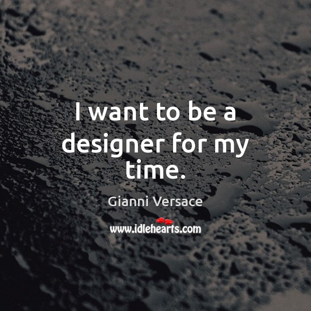 I want to be a designer for my time. Gianni Versace Picture Quote