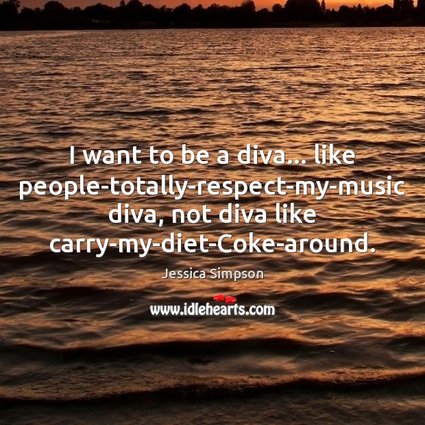 I want to be a diva… like people-totally-respect-my-music diva, not diva like Image