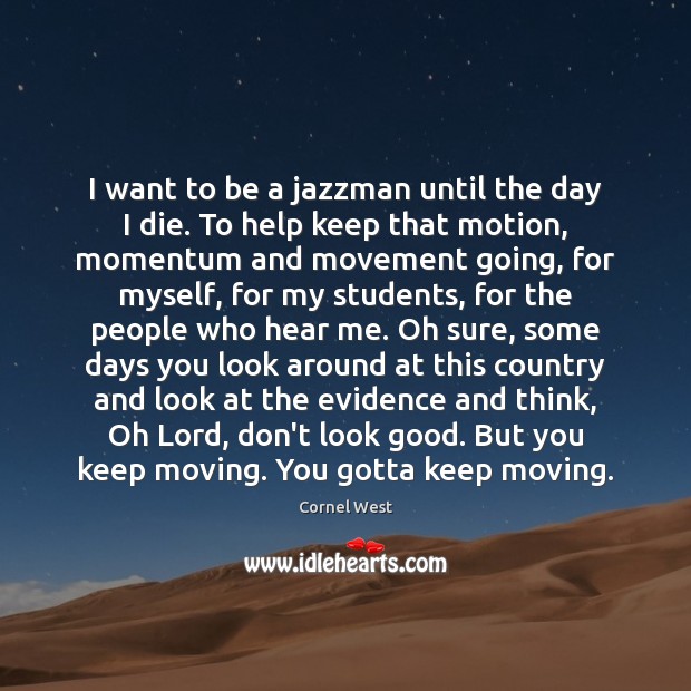 I want to be a jazzman until the day I die. To Cornel West Picture Quote
