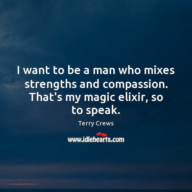 I want to be a man who mixes strengths and compassion. That’s Image