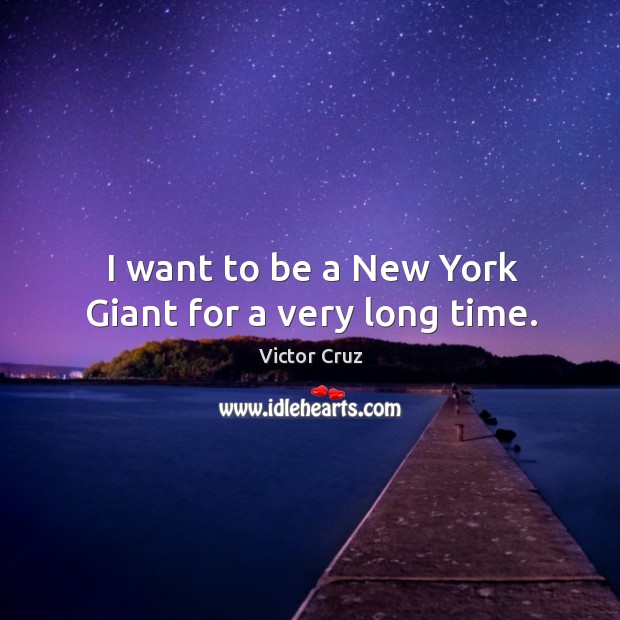 I want to be a New York Giant for a very long time. Victor Cruz Picture Quote