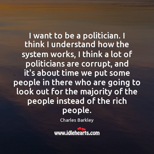 I want to be a politician. I think I understand how the Charles Barkley Picture Quote