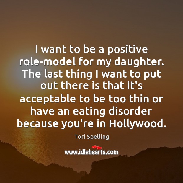 I want to be a positive role-model for my daughter. The last Tori Spelling Picture Quote
