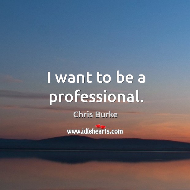I want to be a professional. Chris Burke Picture Quote