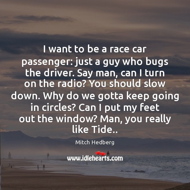 I want to be a race car passenger: just a guy who Mitch Hedberg Picture Quote
