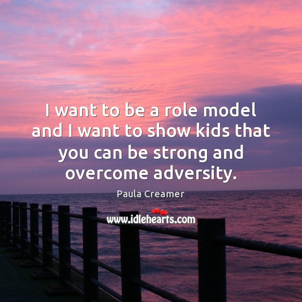 I want to be a role model and I want to show Be Strong Quotes Image
