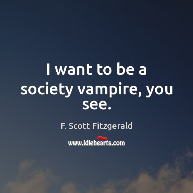 I want to be a society vampire, you see. Image