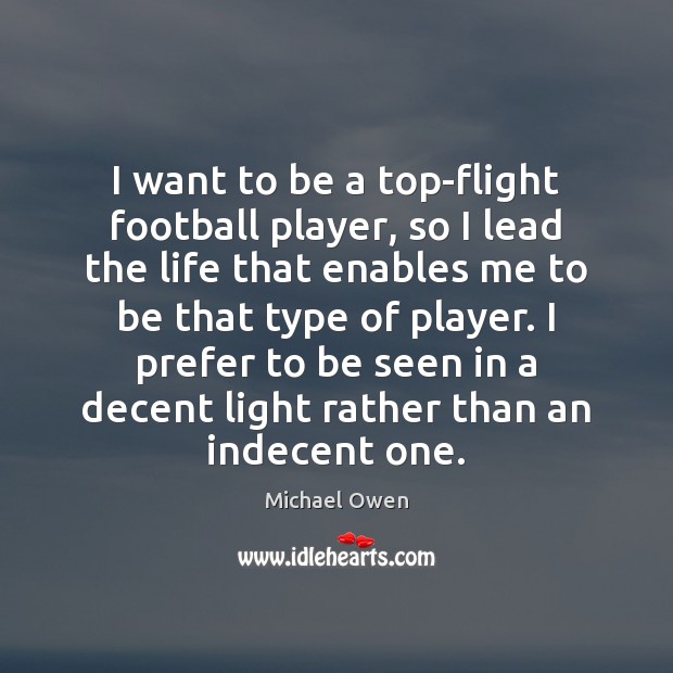 I want to be a top-flight football player, so I lead the Michael Owen Picture Quote