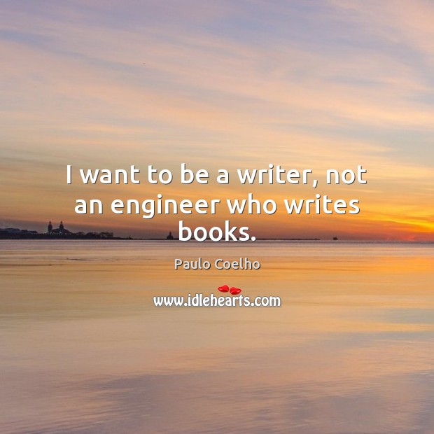 I want to be a writer, not an engineer who writes books. Paulo Coelho Picture Quote