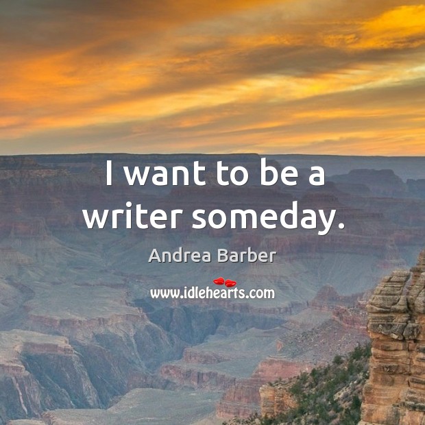 I want to be a writer someday. Image