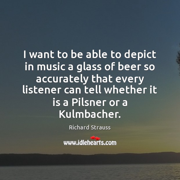 I want to be able to depict in music a glass of Richard Strauss Picture Quote