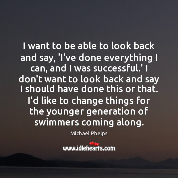 I want to be able to look back and say, ‘I’ve done Michael Phelps Picture Quote
